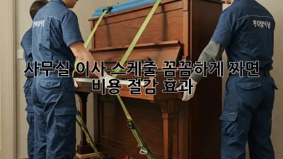 사무실 이사, 스케줄 꼼꼼하게 짜면 비용 절감 효과 👍